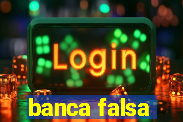 banca falsa