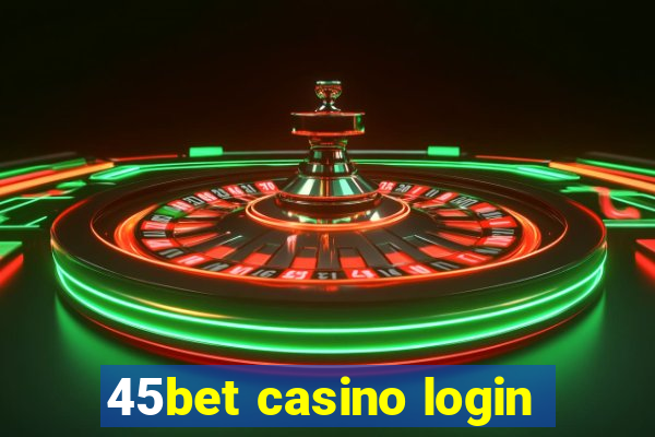 45bet casino login