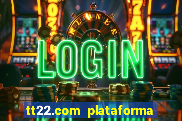 tt22.com plataforma de jogos