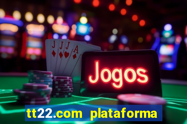 tt22.com plataforma de jogos