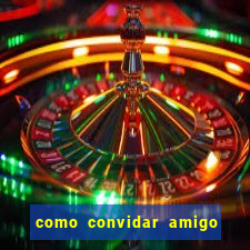 como convidar amigo estrela bet