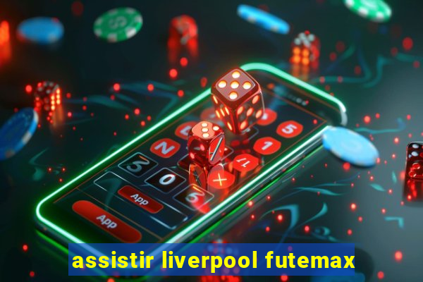 assistir liverpool futemax