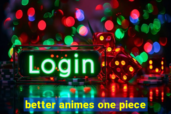 better animes one piece