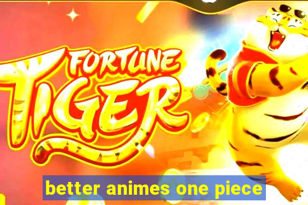 better animes one piece