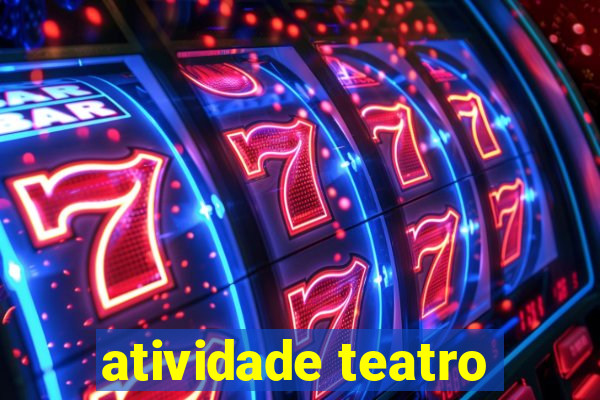 atividade teatro