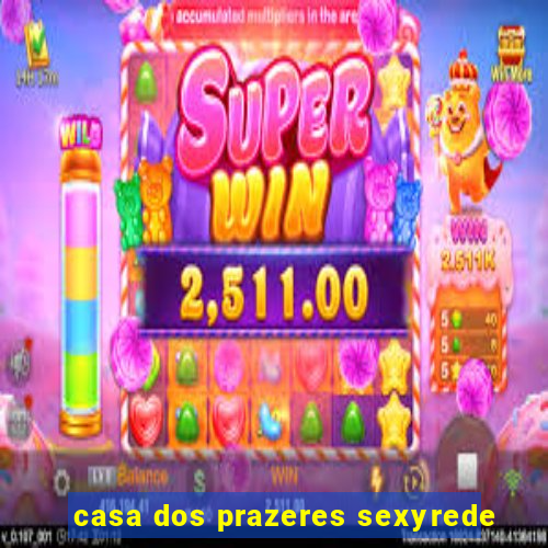 casa dos prazeres sexyrede