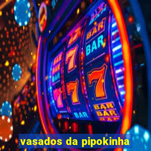vasados da pipokinha