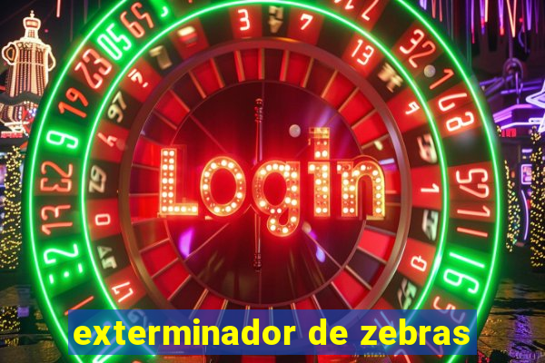 exterminador de zebras