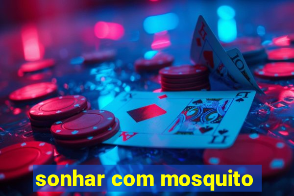 sonhar com mosquito