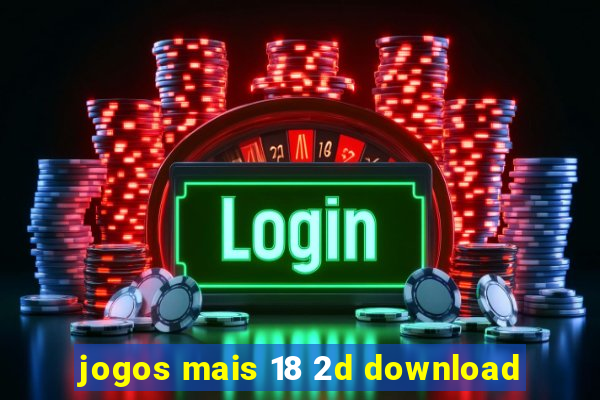 jogos mais 18 2d download