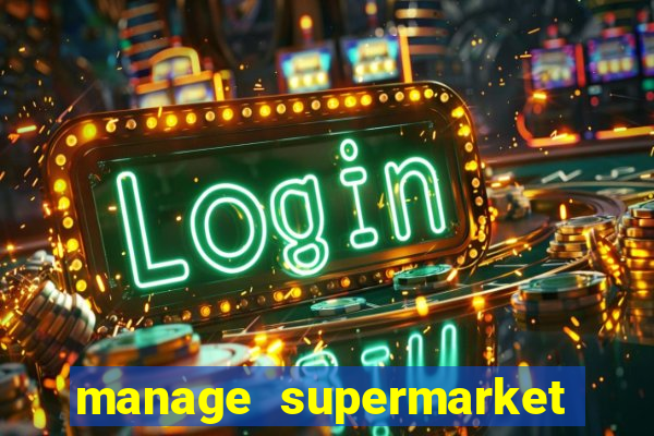 manage supermarket simulator mod apk (unlimited money and energy)