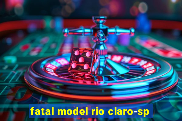 fatal model rio claro-sp