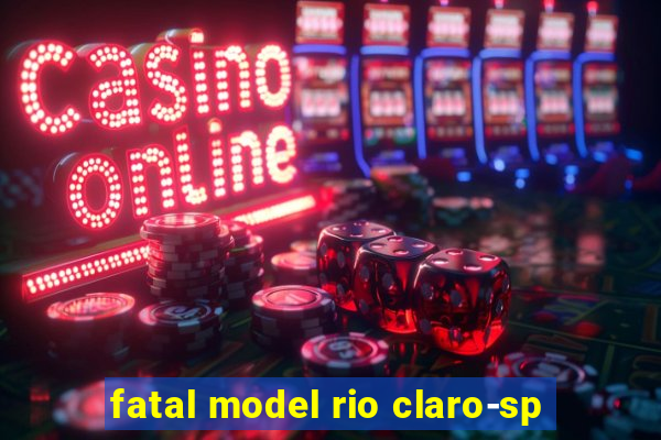 fatal model rio claro-sp