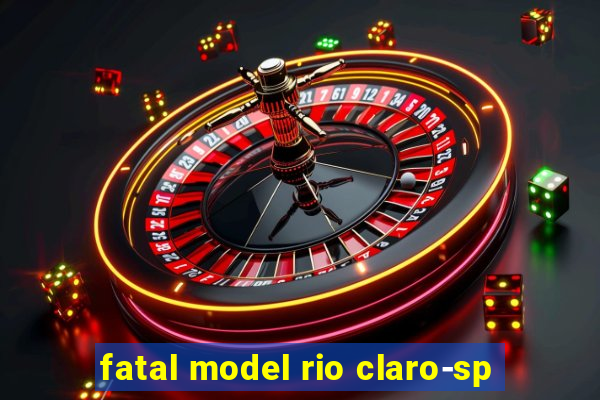 fatal model rio claro-sp