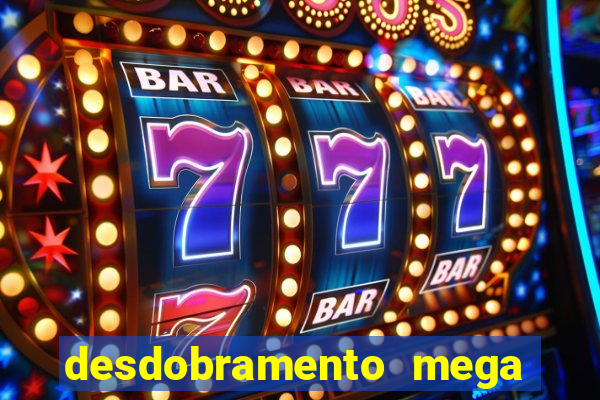 desdobramento mega sena 28 dezenas