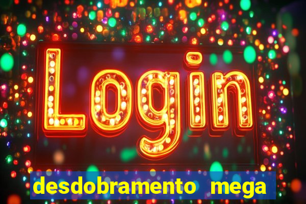 desdobramento mega sena 28 dezenas
