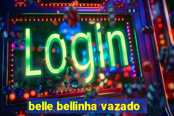 belle bellinha vazado