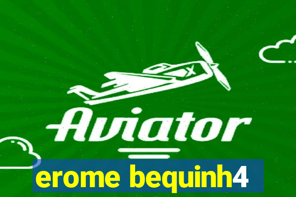 erome bequinh4