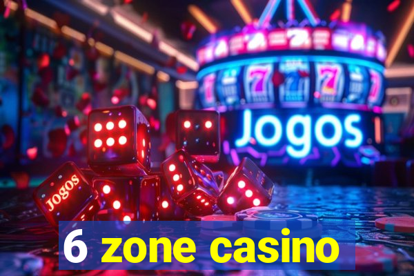 6 zone casino