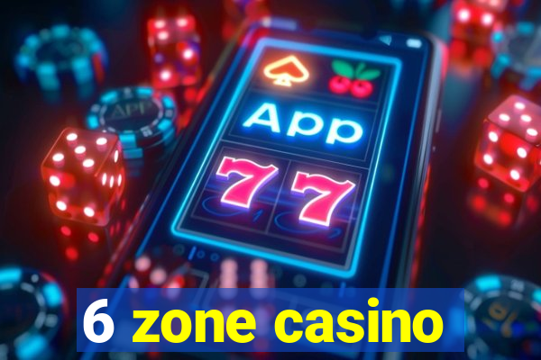 6 zone casino