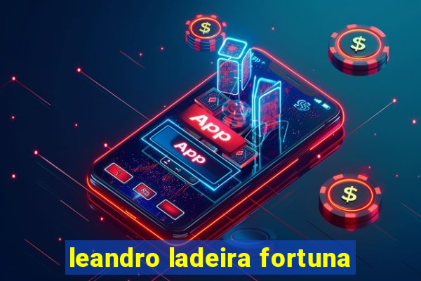 leandro ladeira fortuna