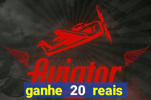 ganhe 20 reais para apostar cadastre