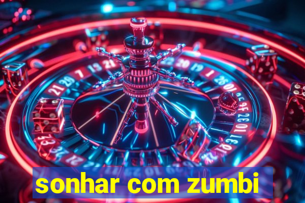 sonhar com zumbi