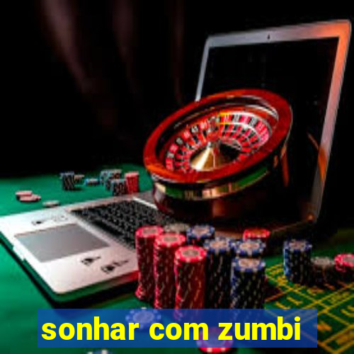 sonhar com zumbi