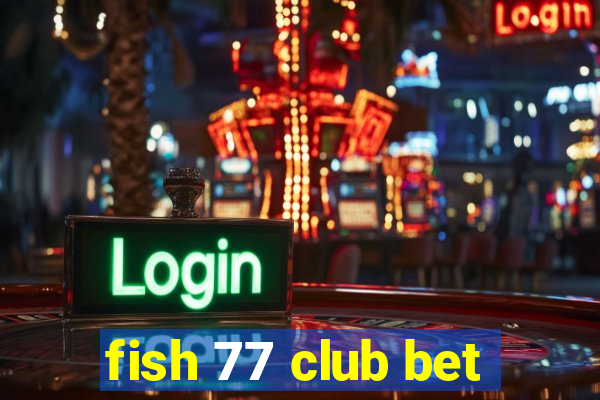 fish 77 club bet