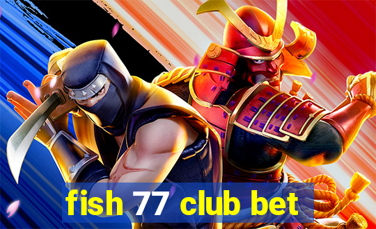 fish 77 club bet