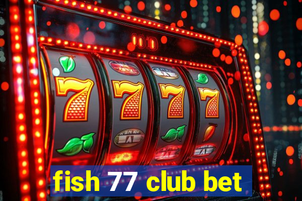 fish 77 club bet
