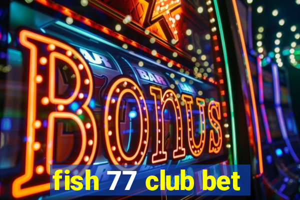 fish 77 club bet