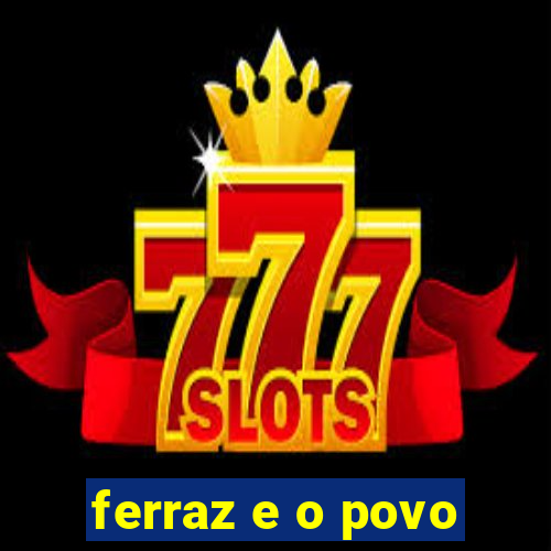 ferraz e o povo