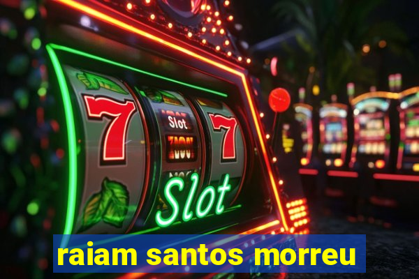 raiam santos morreu