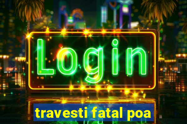 travesti fatal poa