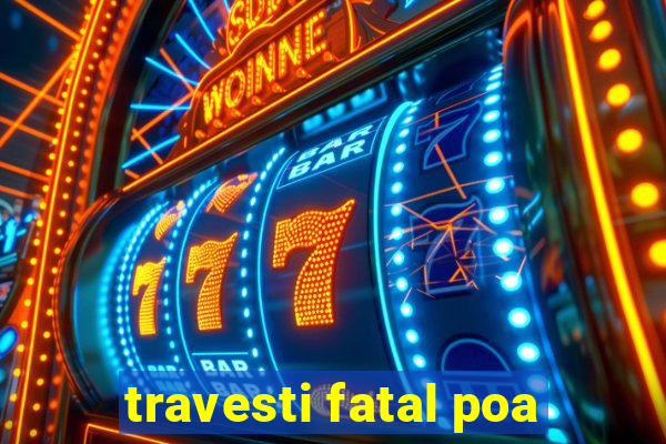 travesti fatal poa