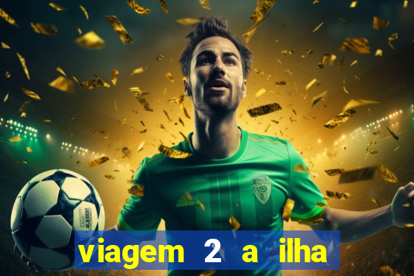 viagem 2 a ilha misteriosa filme completo