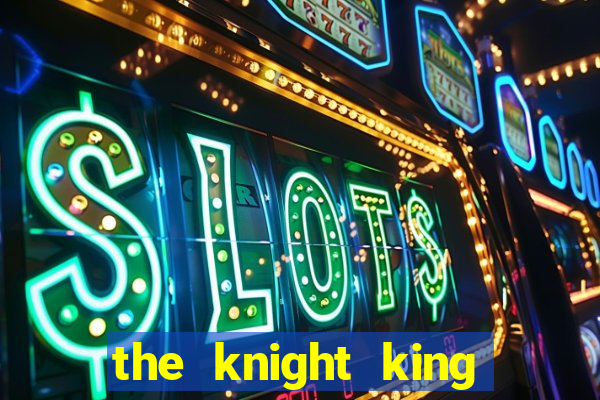 the knight king who returned with gods