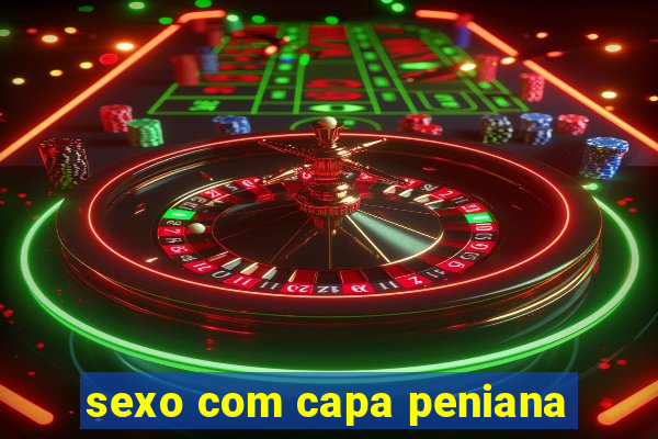 sexo com capa peniana