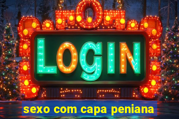 sexo com capa peniana