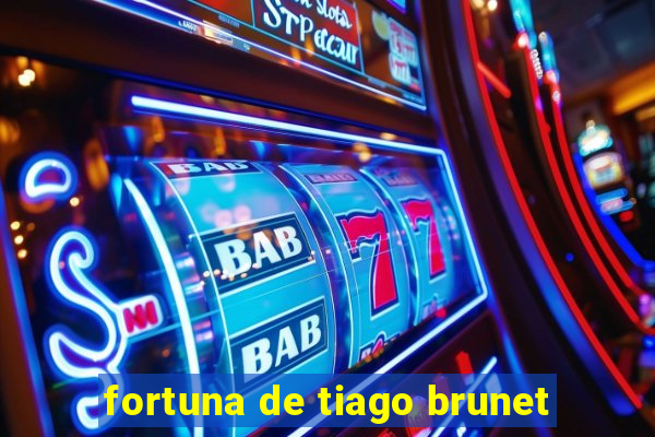 fortuna de tiago brunet
