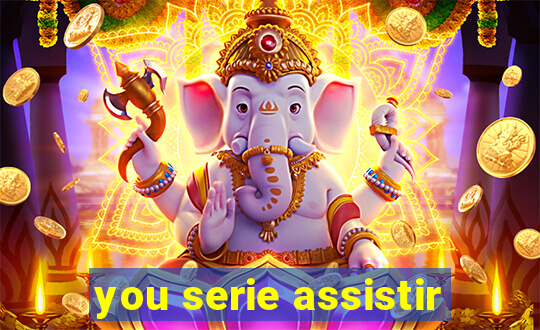 you serie assistir