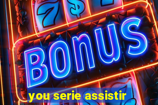 you serie assistir