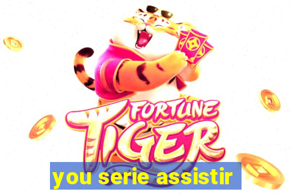 you serie assistir