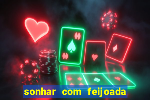 sonhar com feijoada jogo do bicho