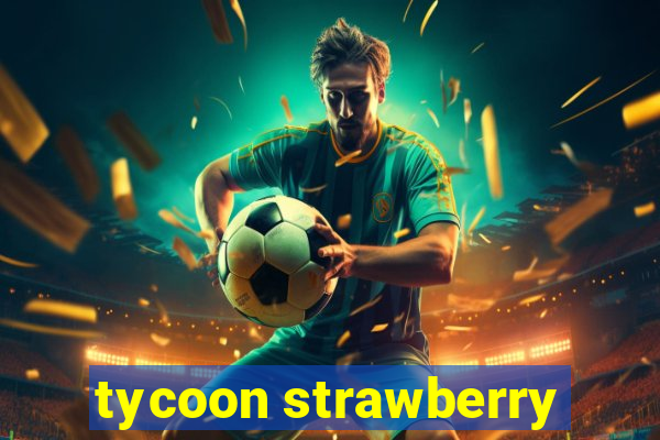tycoon strawberry