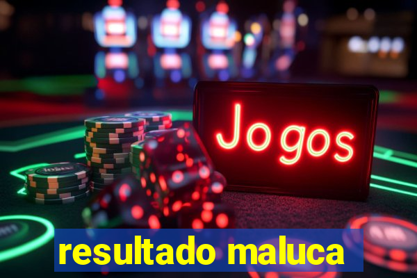 resultado maluca