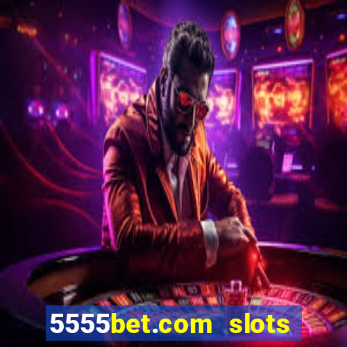 5555bet.com slots marca forte