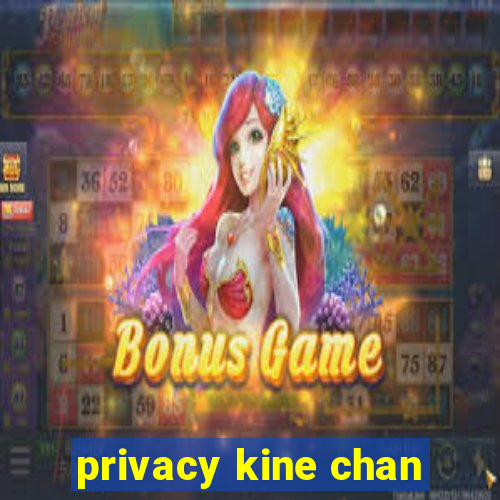 privacy kine chan