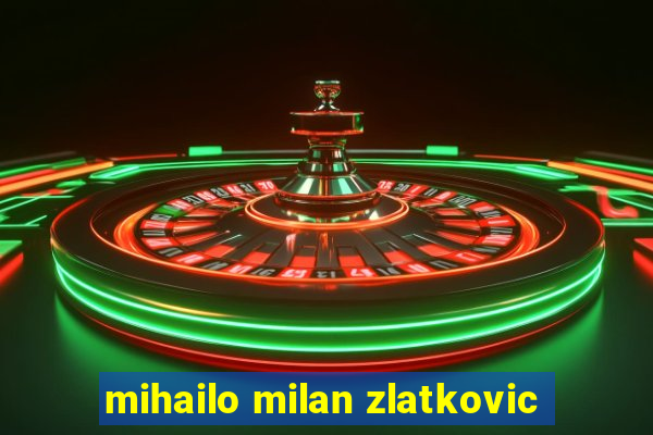 mihailo milan zlatkovic